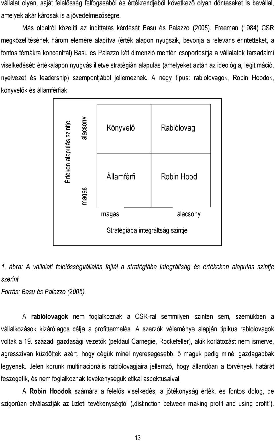 Freeman (1984) CSR megközelítésének három elemére alapítva (érték alapon nyugszik, bevonja a releváns érintetteket, a fontos témákra koncentrál) Basu és Palazzo két dimenzió mentén csoportosítja a