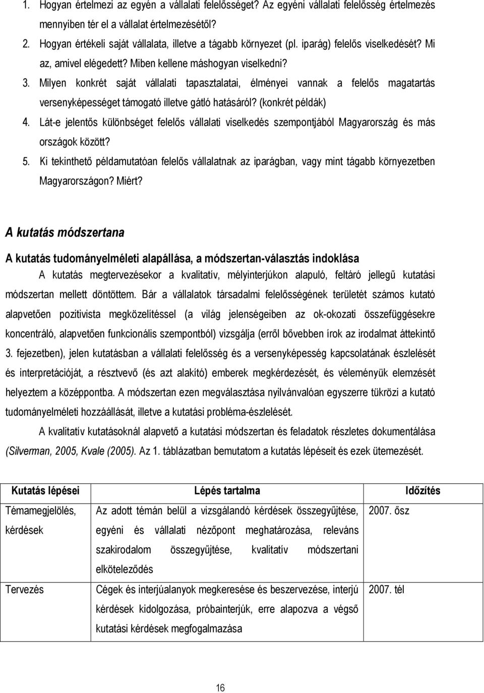 Milyen konkrét saját vállalati tapasztalatai, élményei vannak a felelıs magatartás versenyképességet támogató illetve gátló hatásáról? (konkrét példák) 4.