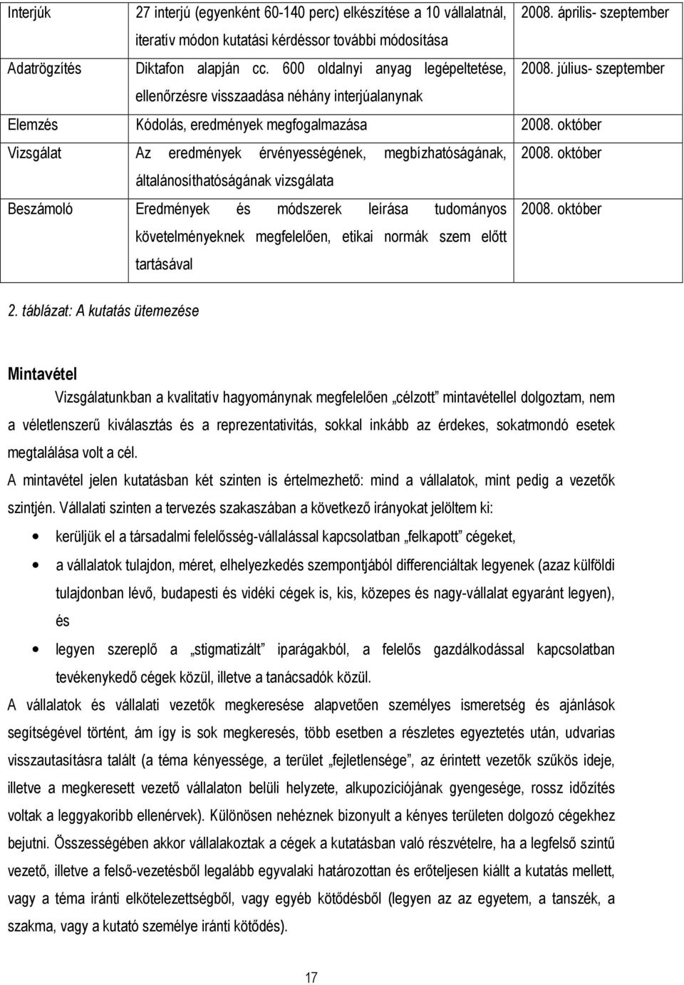 október Vizsgálat Az eredmények érvényességének, megbízhatóságának, 2008. október általánosíthatóságának vizsgálata Beszámoló Eredmények és módszerek leírása tudományos 2008.