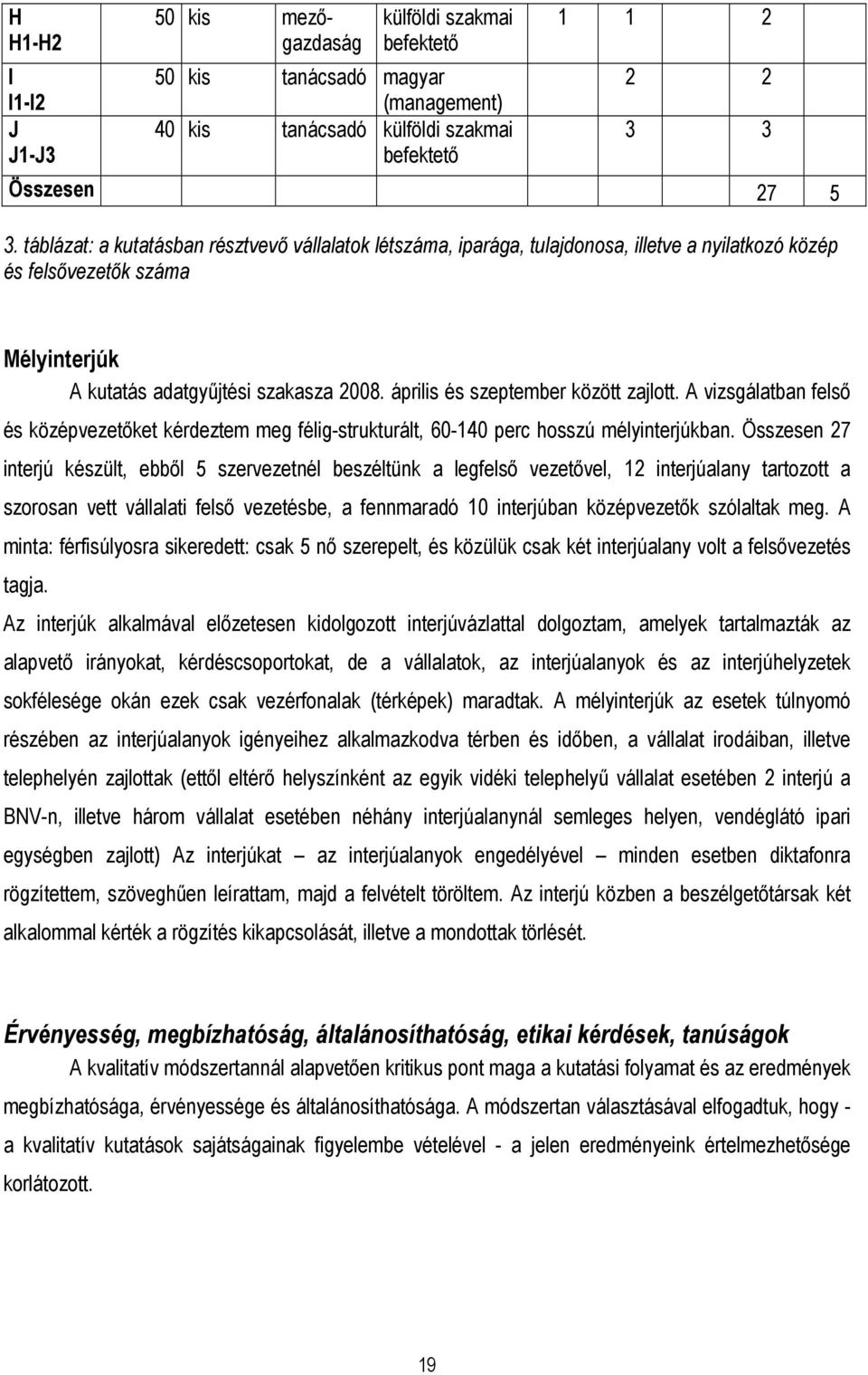 április és szeptember között zajlott. A vizsgálatban felsı és középvezetıket kérdeztem meg félig-strukturált, 60-140 perc hosszú mélyinterjúkban.