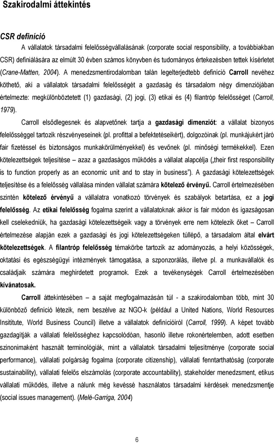 A menedzsmentirodalomban talán legelterjedtebb definíció Carroll nevéhez köthetı, aki a vállalatok társadalmi felelısségét a gazdaság és társadalom négy dimenziójában értelmezte: megkülönböztetett