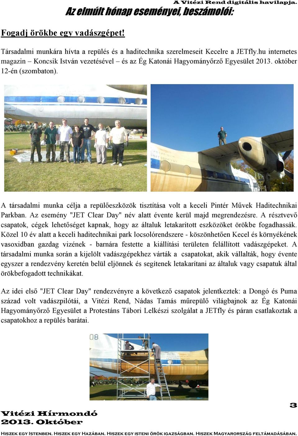 A társadalmi munka célja a repülőeszközök tisztítása volt a keceli Pintér Művek Haditechnikai Parkban. Az esemény "JET Clear Day" név alatt évente kerül majd megrendezésre.