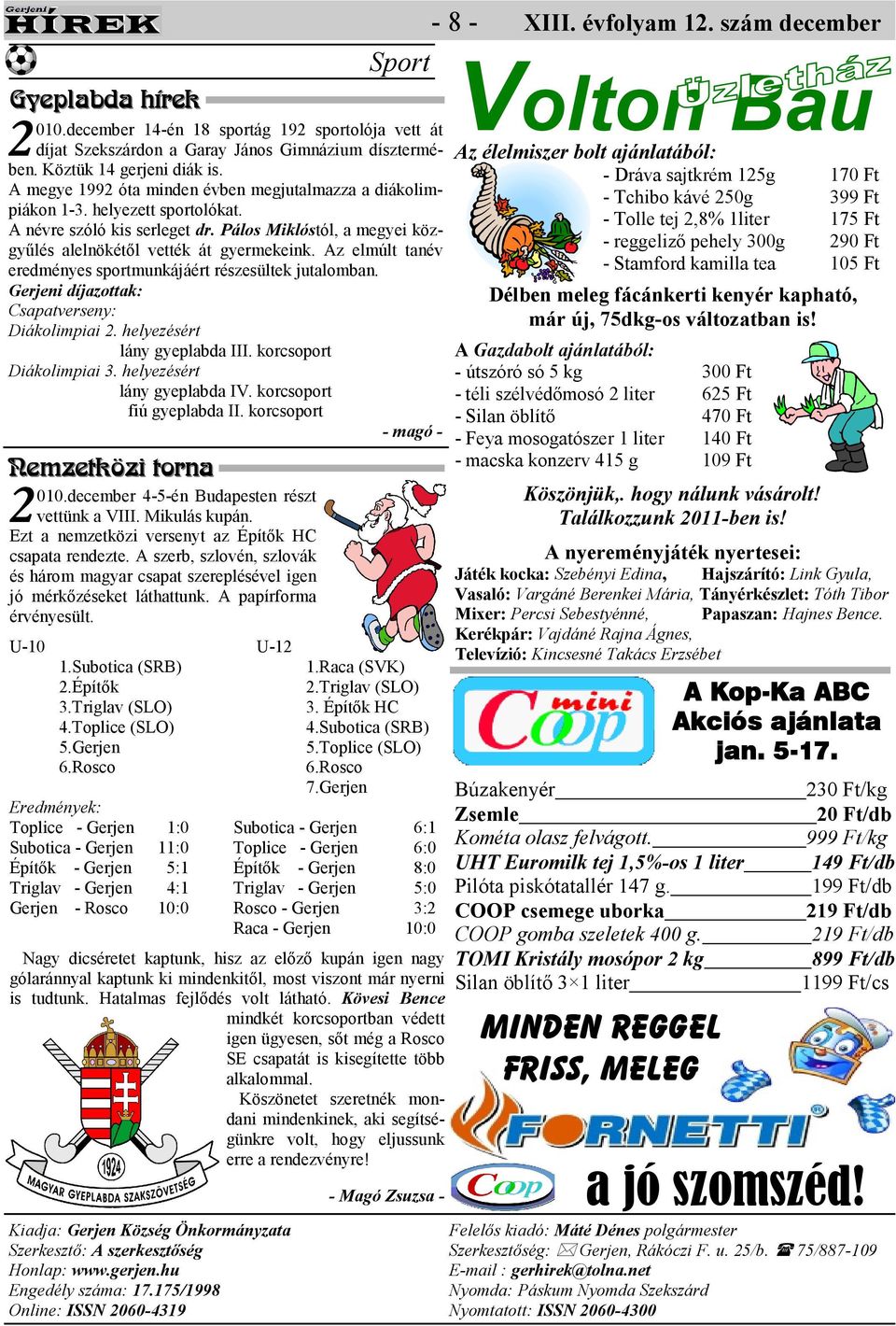 Az elmúlt tanév eredményes sportmunkájáért részesültek jutalomban. Gerjeni díjazottak: Csapatverseny: Diákolimpiai 2. helyezésért lány gyeplabda III. korcsoport Diákolimpiai 3.