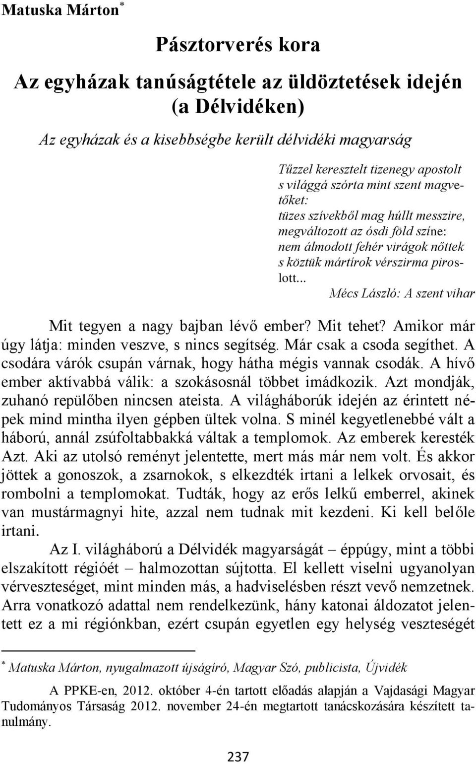 .. Mécs László: A szent vihar Mit tegyen a nagy bajban lévő ember? Mit tehet? Amikor már úgy látja: minden veszve, s nincs segítség. Már csak a csoda segíthet.