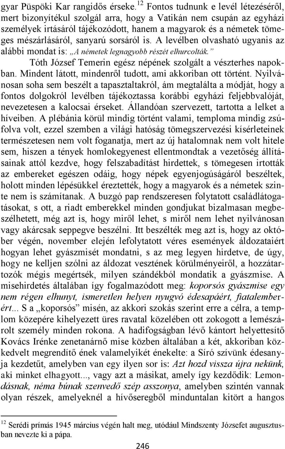 sanyarú sorsáról is. A levélben olvasható ugyanis az alábbi mondat is: A németek legnagyobb részét elhurcolták. Tóth József Temerin egész népének szolgált a vészterhes napokban.