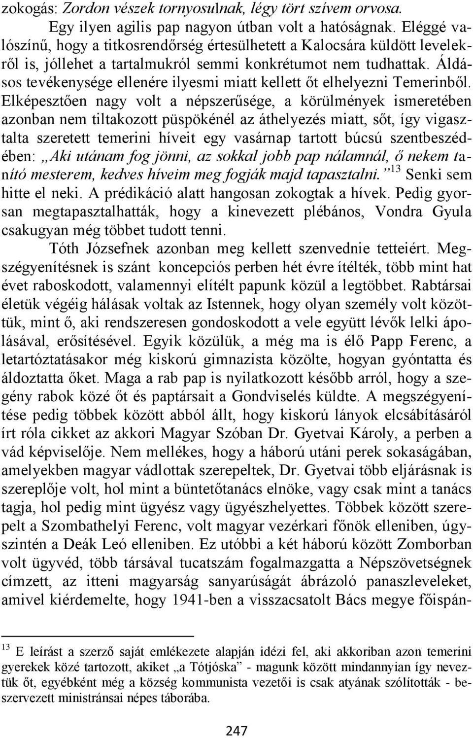 Áldásos tevékenysége ellenére ilyesmi miatt kellett őt elhelyezni Temerinből.