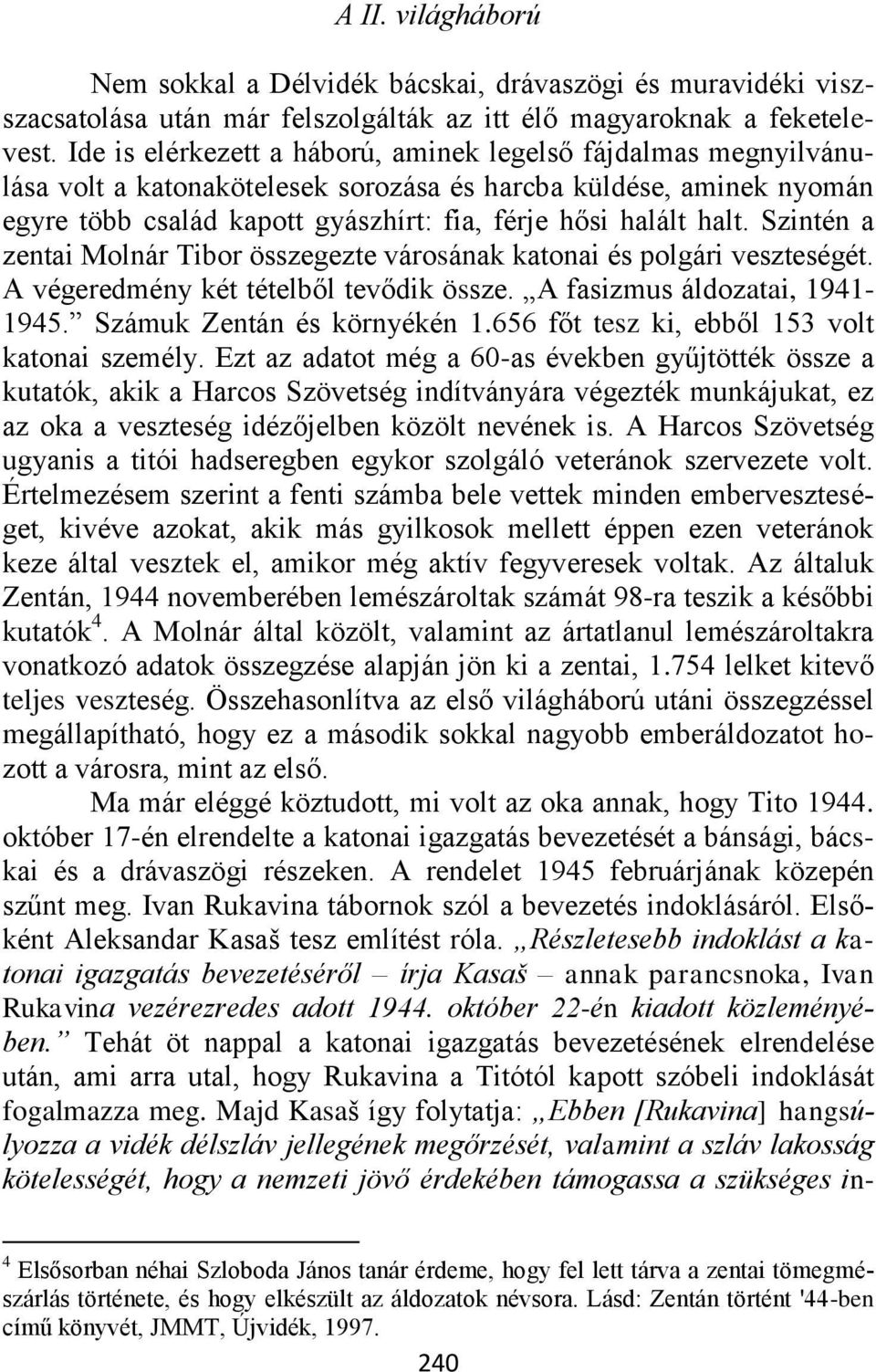 Szintén a zentai Molnár Tibor összegezte városának katonai és polgári veszteségét. A végeredmény két tételből tevődik össze. A fasizmus áldozatai, 1941-1945. Számuk Zentán és környékén 1.