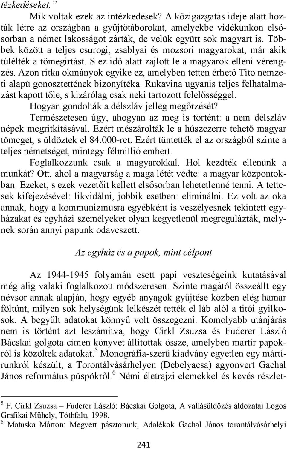 Többek között a teljes csurogi, zsablyai és mozsori magyarokat, már akik túlélték a tömegirtást. S ez idő alatt zajlott le a magyarok elleni vérengzés.