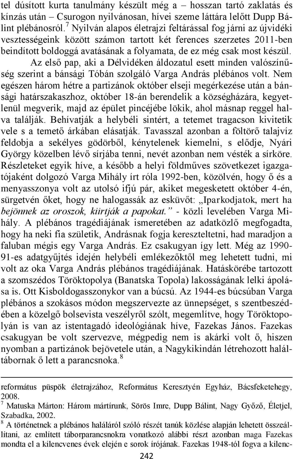 készül. Az első pap, aki a Délvidéken áldozatul esett minden valószínűség szerint a bánsági Tóbán szolgáló Varga András plébános volt.