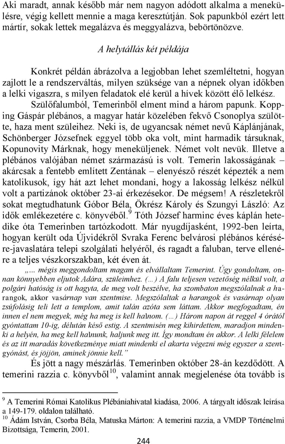 elé kerül a hívek között élő lelkész. Szülőfalumból, Temerinből elment mind a három papunk. Kopping Gáspár plébános, a magyar határ közelében fekvő Csonoplya szülötte, haza ment szüleihez.