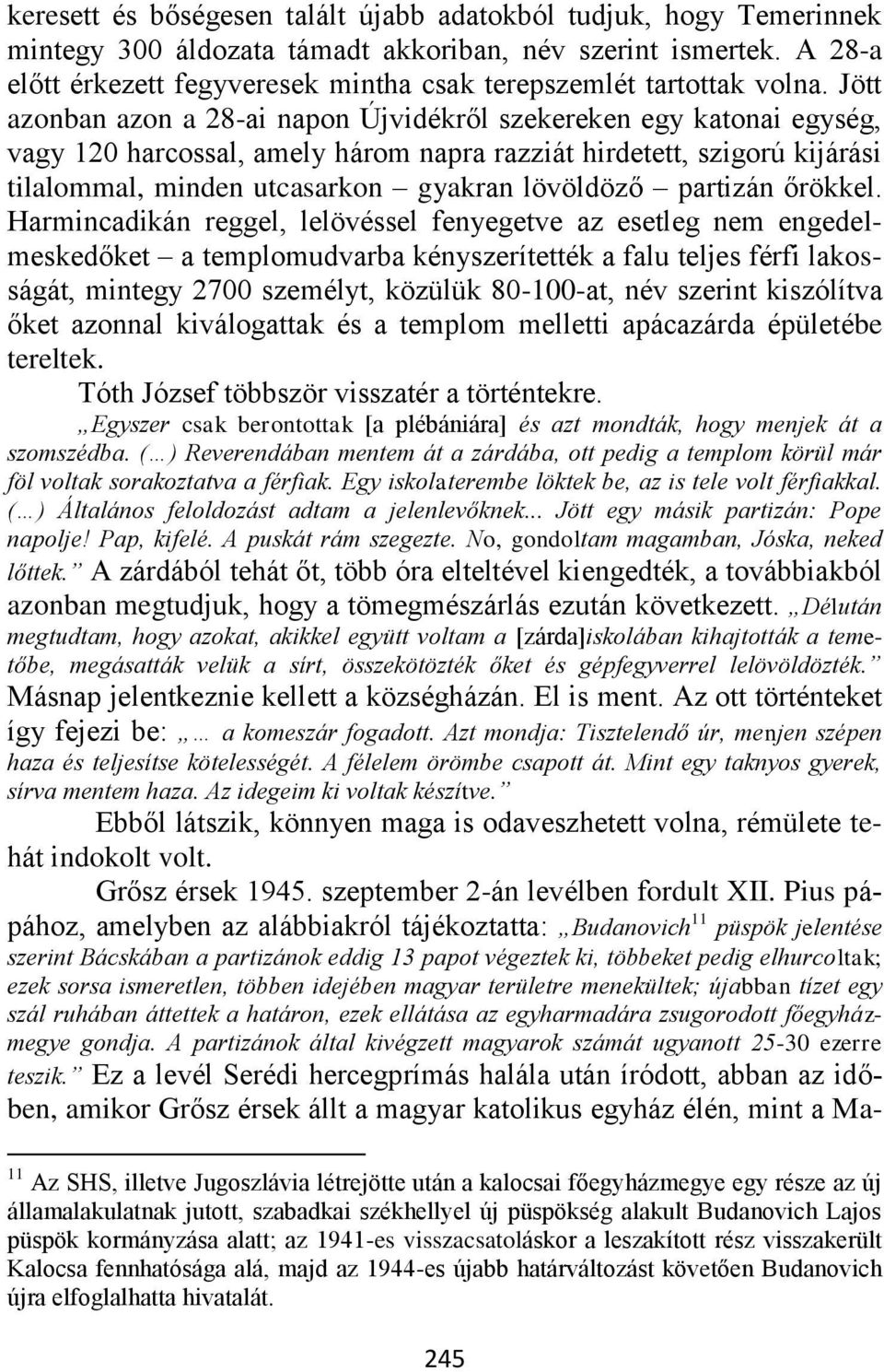 Jött azonban azon a 28-ai napon Újvidékről szekereken egy katonai egység, vagy 120 harcossal, amely három napra razziát hirdetett, szigorú kijárási tilalommal, minden utcasarkon gyakran lövöldöző