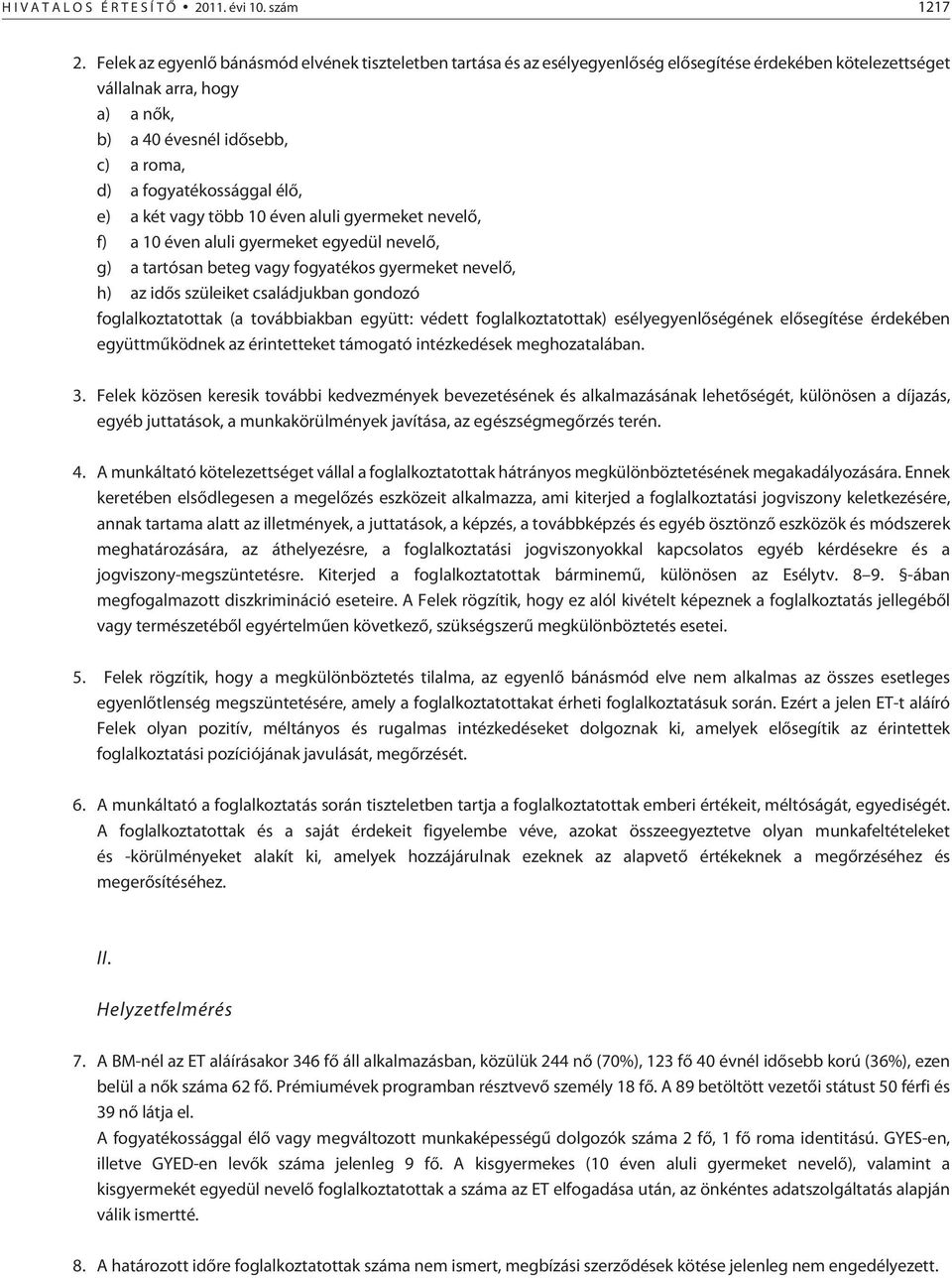 fogyatékossággal élõ, e) a két vagy több 10 éven aluli gyermeket nevelõ, f) a 10 éven aluli gyermeket egyedül nevelõ, g) a tartósan beteg vagy fogyatékos gyermeket nevelõ, h) az idõs szüleiket