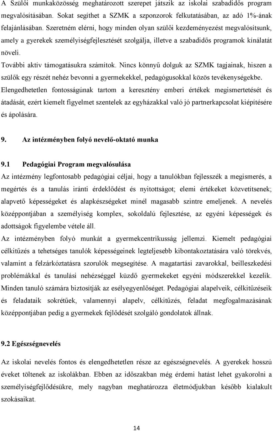 További aktív támogatásukra számítok. Nincs könnyű dolguk az SZMK tagjainak, hiszen a szülők egy részét nehéz bevonni a gyermekekkel, pedagógusokkal közös tevékenységekbe.