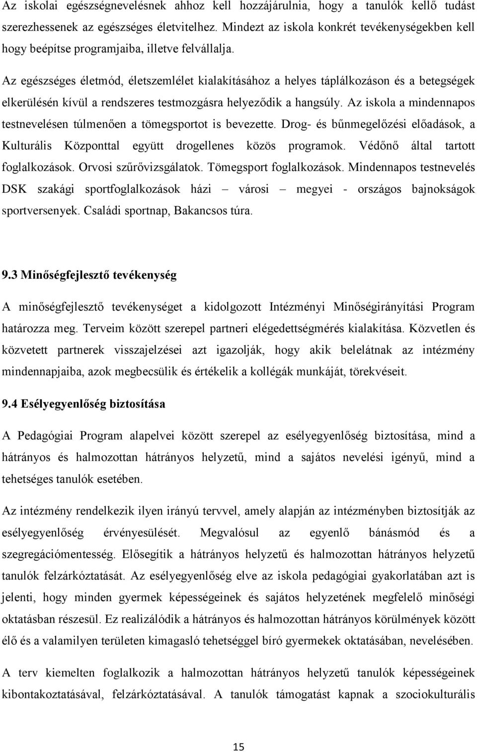 Az egészséges életmód, életszemlélet kialakításához a helyes táplálkozáson és a betegségek elkerülésén kívül a rendszeres testmozgásra helyeződik a hangsúly.