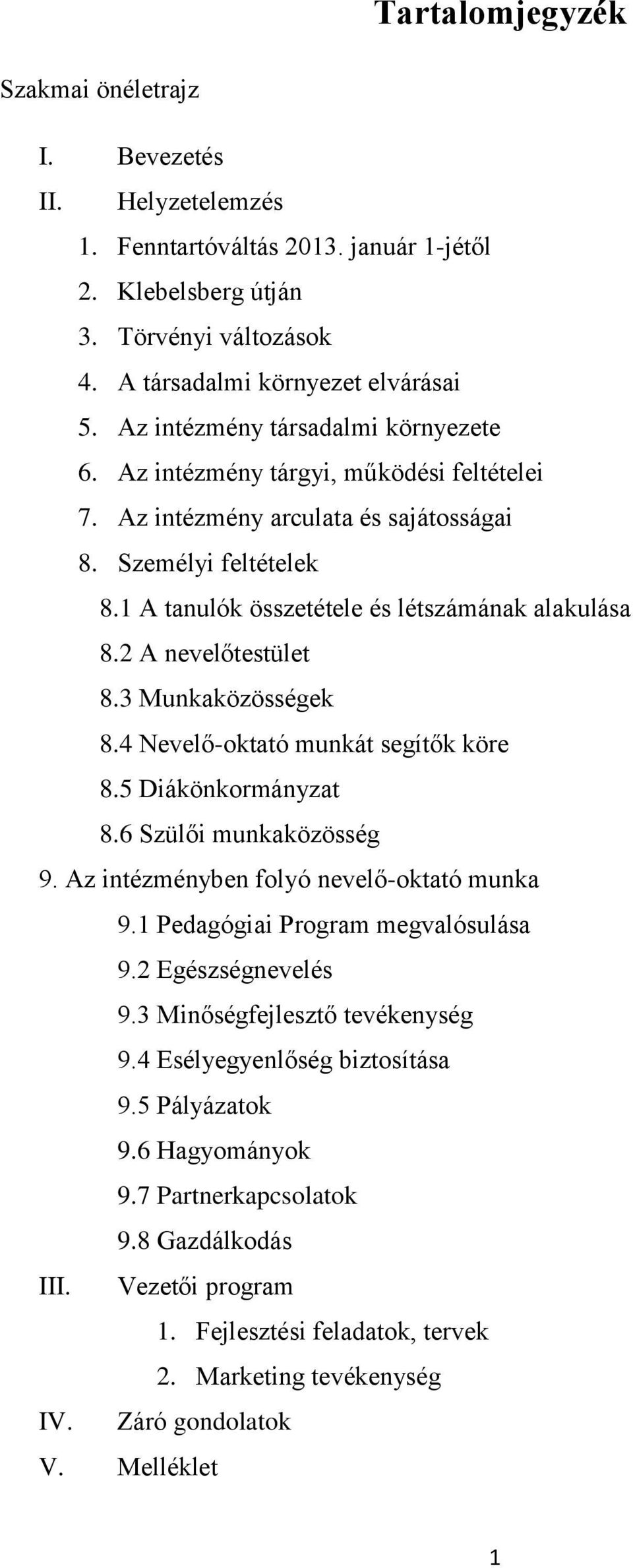 2 A nevelőtestület 8.3 Munkaközösségek 8.4 Nevelő-oktató munkát segítők köre 8.5 Diákönkormányzat 8.6 Szülői munkaközösség 9. Az intézményben folyó nevelő-oktató munka 9.