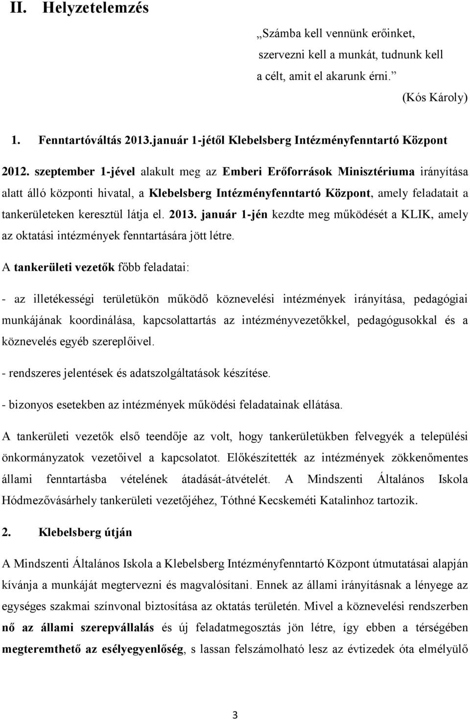 szeptember 1-jével alakult meg az Emberi Erőforrások Minisztériuma irányítása alatt álló központi hivatal, a Klebelsberg Intézményfenntartó Központ, amely feladatait a tankerületeken keresztül látja