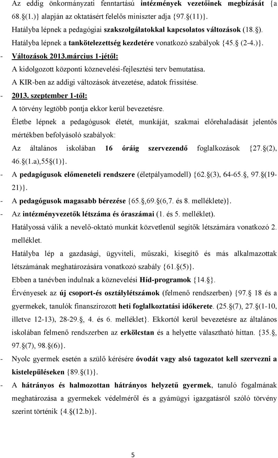 március 1-jétől: A kidolgozott központi köznevelési-fejlesztési terv bemutatása. A KIR-ben az addigi változások átvezetése, adatok frissítése. - 2013.