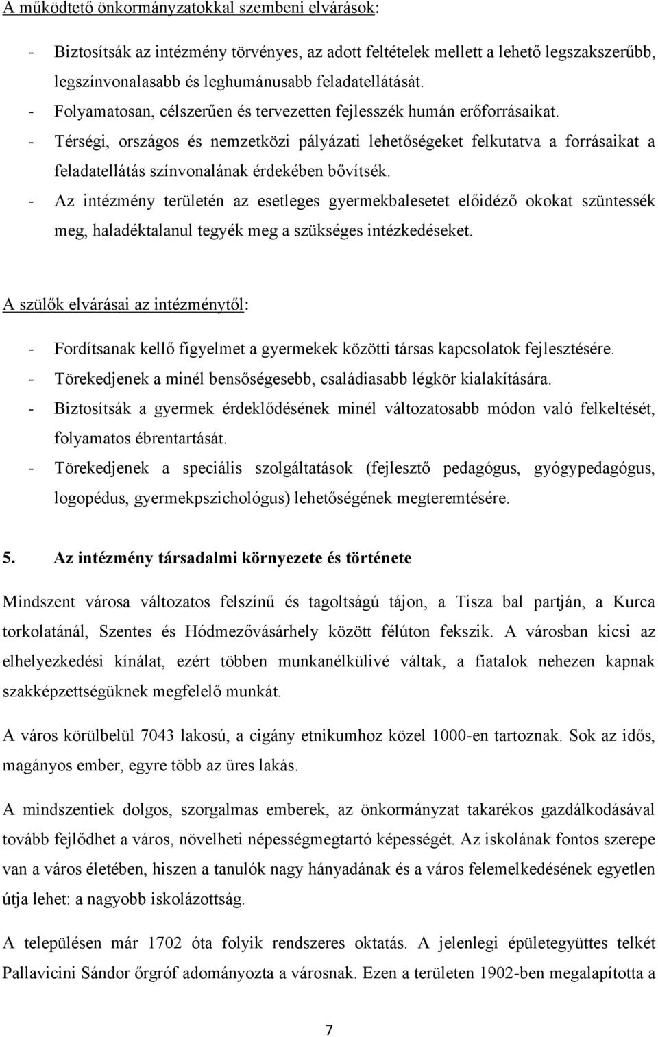 - Térségi, országos és nemzetközi pályázati lehetőségeket felkutatva a forrásaikat a feladatellátás színvonalának érdekében bővítsék.