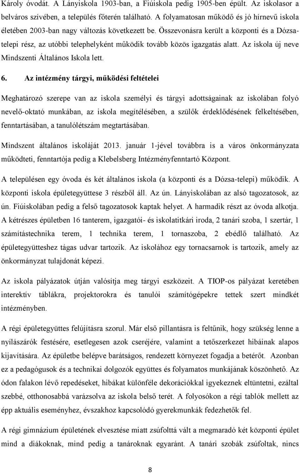 Összevonásra került a központi és a Dózsatelepi rész, az utóbbi telephelyként működik tovább közös igazgatás alatt. Az iskola új neve Mindszenti Általános Iskola lett. 6.