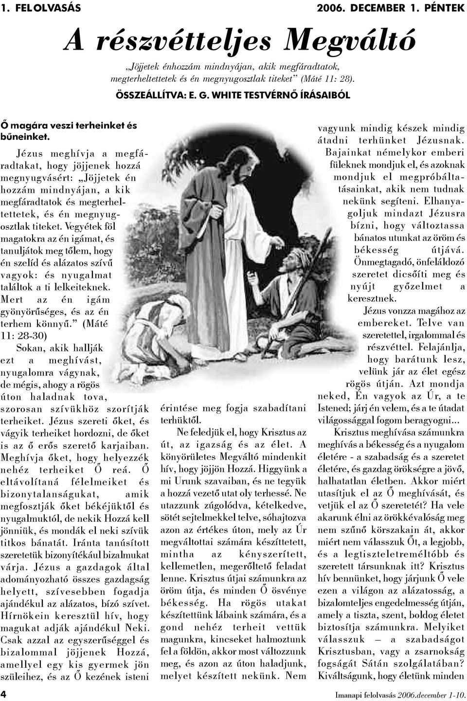 Jézus meghívja a megfáradtakat, hogy jöjjenek hozzá megnyugvásért: Jöjjetek én hozzám mindnyájan, a kik megfáradtatok és megterheltettetek, és én megnyugosztlak titeket.