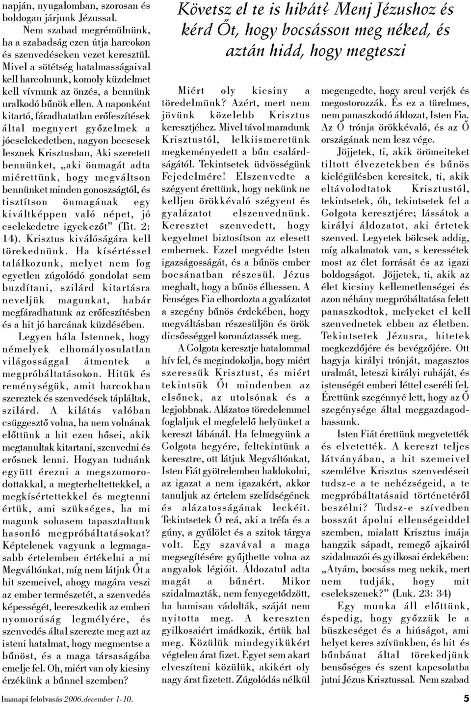 A naponként kitartó, fáradhatatlan erőfeszítések által megnyert győzelmek a jócselekedetben, nagyon becsesek lesznek Krisztusban, Aki szeretett bennünket, aki önmagát adta miérettünk, hogy megváltson