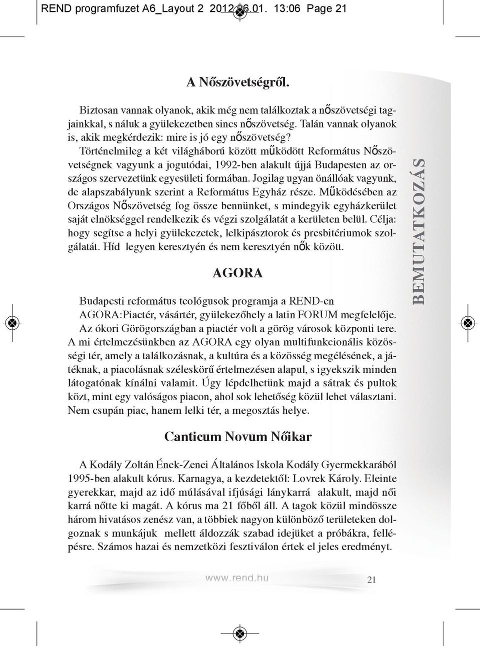 Történelmileg a két világháború között működött Református Nőszövetségnek vagyunk a jogutódai, 1992-ben alakult újjá Budapesten az országos szervezetünk egyesületi formában.