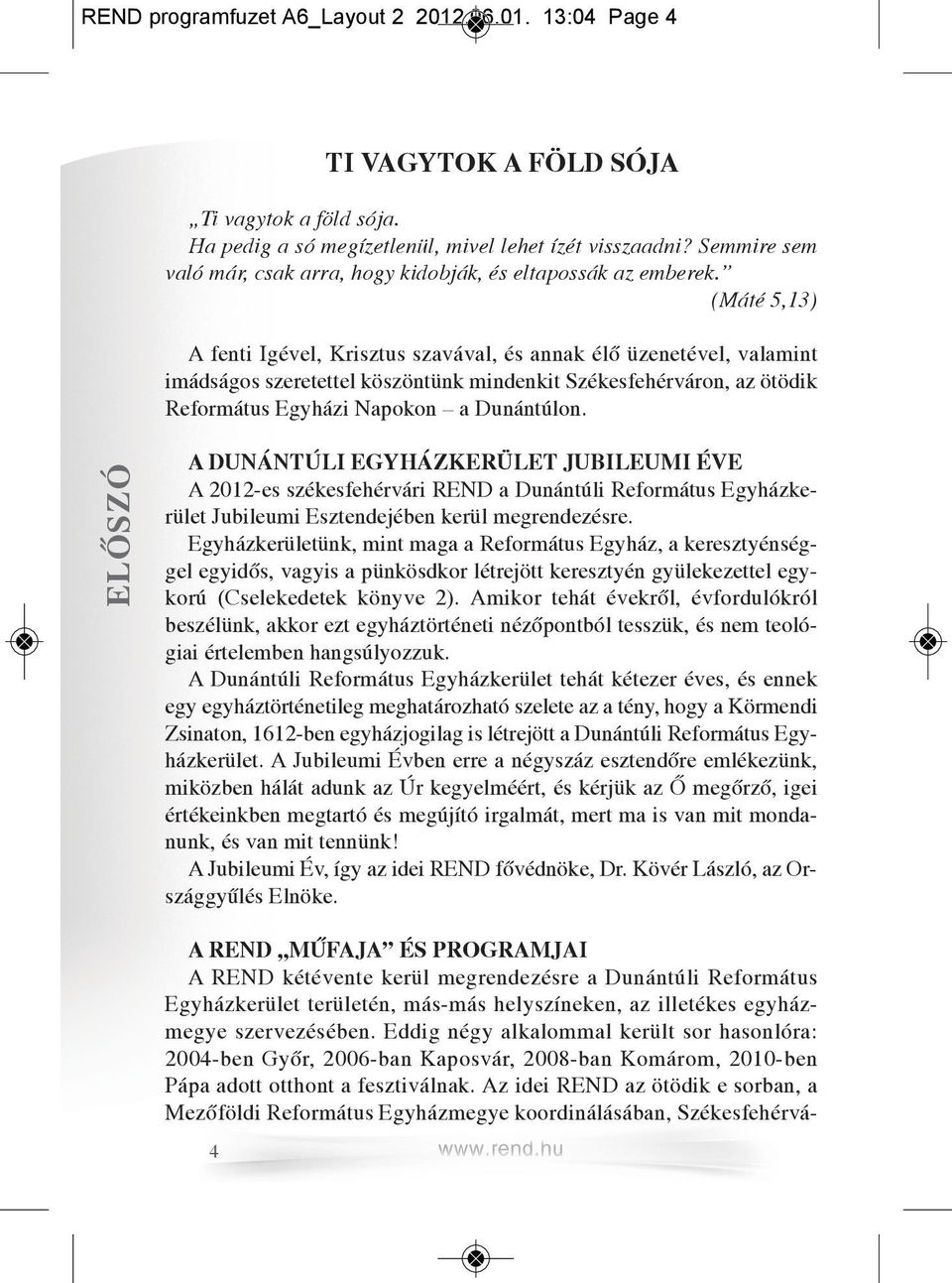 (Máté 5,13) A fenti Igével, Krisztus szavával, és annak élő üzenetével, valamint imádságos szeretettel köszöntünk mindenkit Székesfehérváron, az ötödik Református Egyházi Napokon a Dunántúlon.