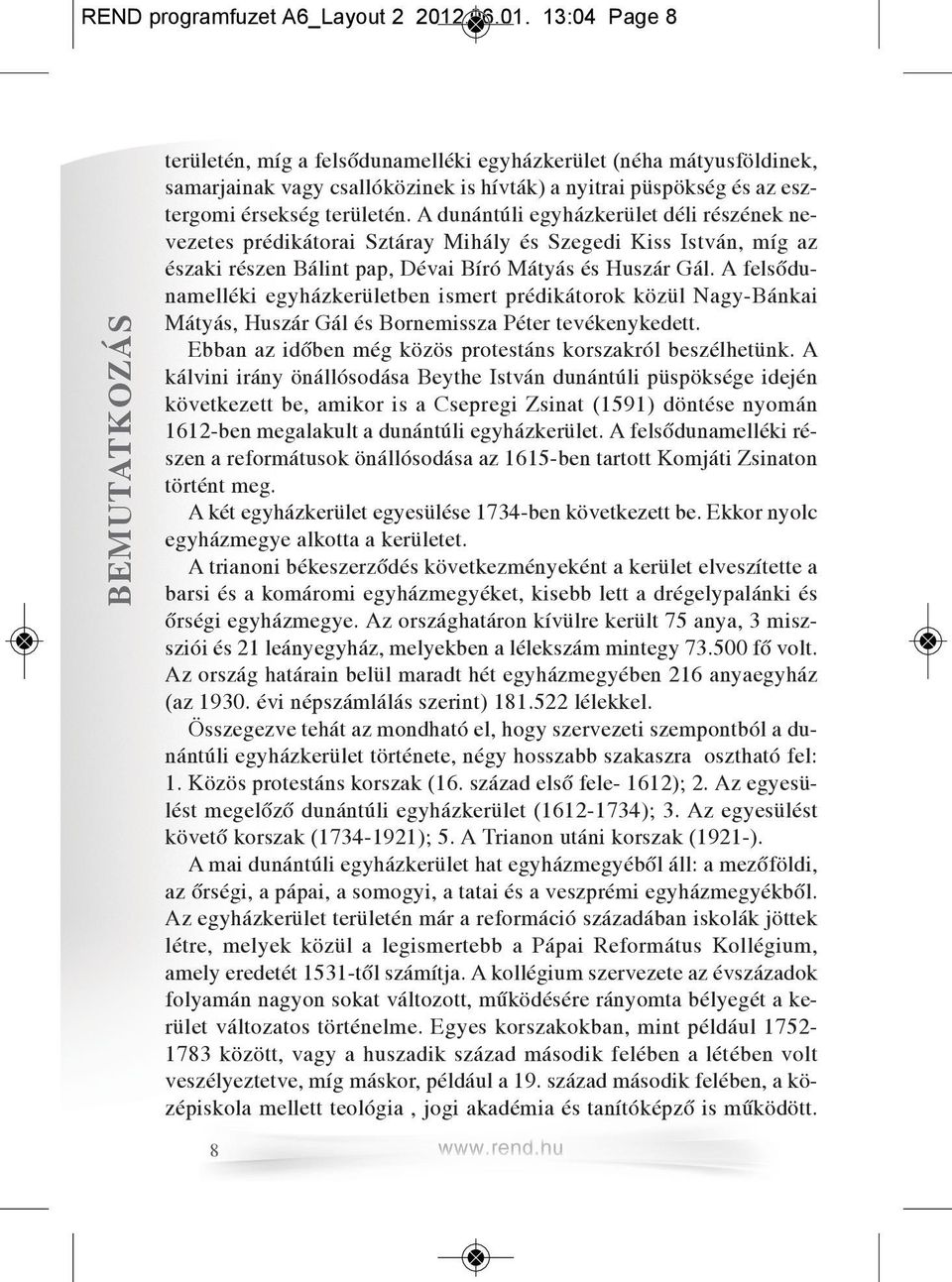 13:04 Page 8 BEMUTATKOZÁS területén, míg a felsődunamelléki egyházkerület (néha mátyusföldinek, samarjainak vagy csallóközinek is hívták) a nyitrai püspökség és az esztergomi érsekség területén.