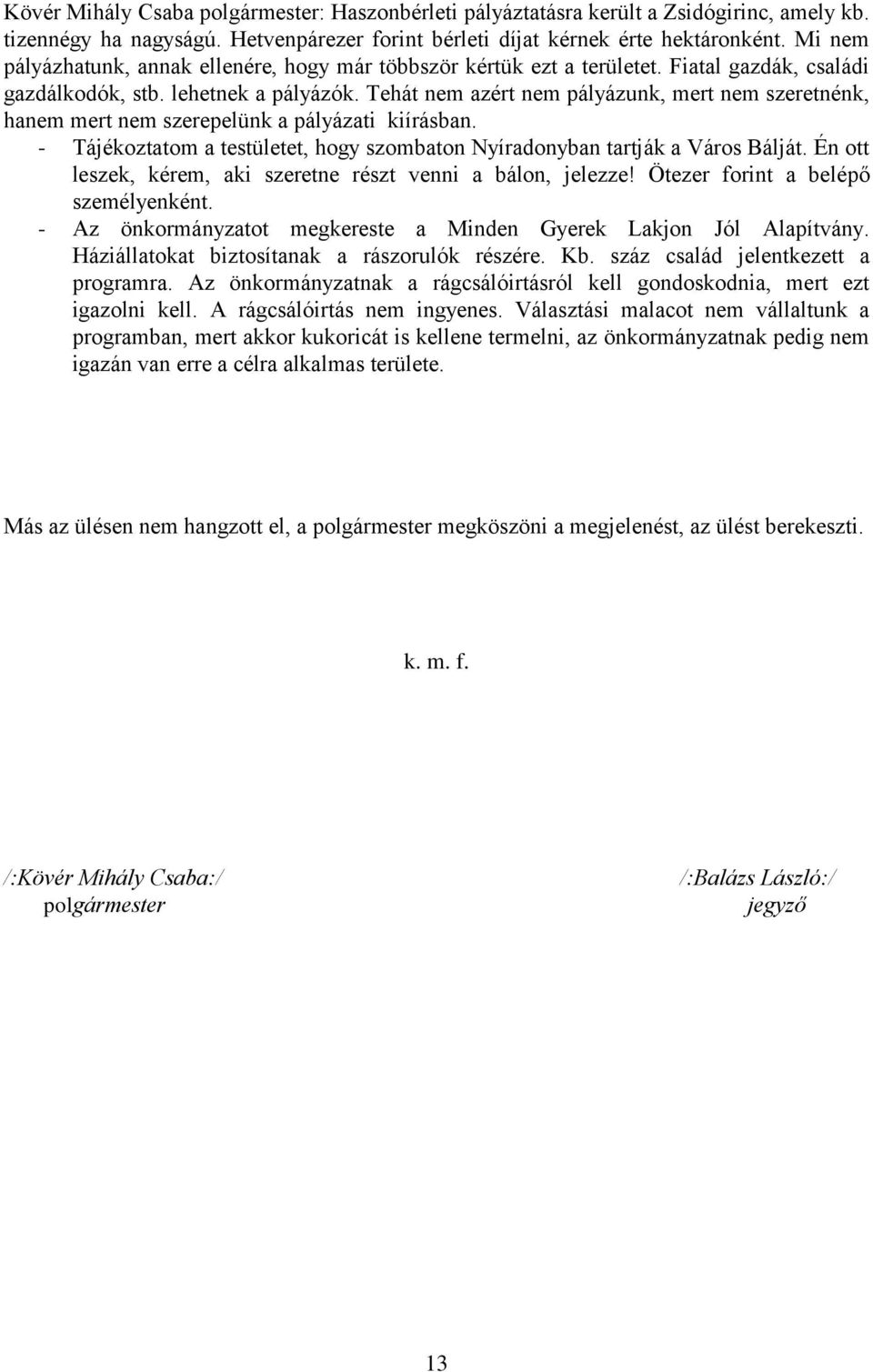 Tehát nem azért nem pályázunk, mert nem szeretnénk, hanem mert nem szerepelünk a pályázati kiírásban. - Tájékoztatom a testületet, hogy szombaton Nyíradonyban tartják a Város Bálját.