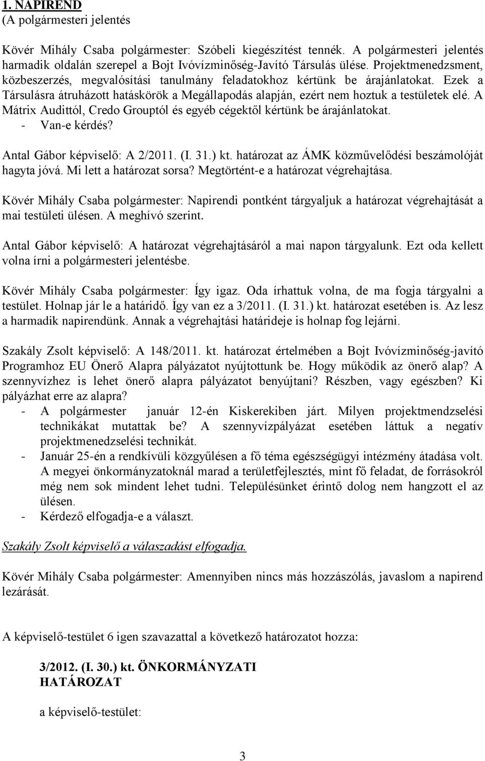 A Mátrix Audittól, Credo Grouptól és egyéb cégektől kértünk be árajánlatokat. - Van-e kérdés? Antal Gábor képviselő: A 2/2011. (I. 31.) kt. határozat az ÁMK közművelődési beszámolóját hagyta jóvá.