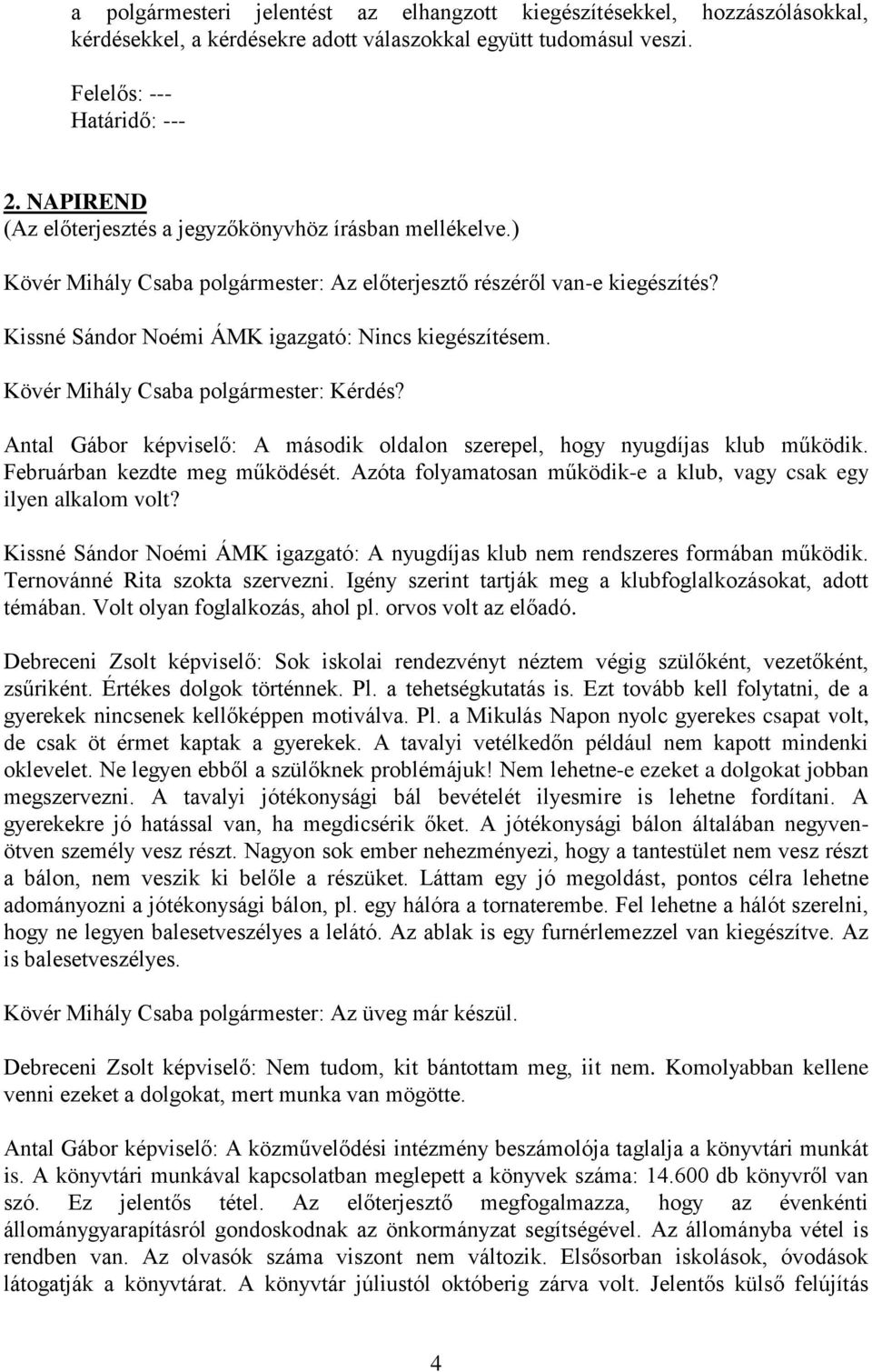 Kövér Mihály Csaba polgármester: Kérdés? Antal Gábor képviselő: A második oldalon szerepel, hogy nyugdíjas klub működik. Februárban kezdte meg működését.