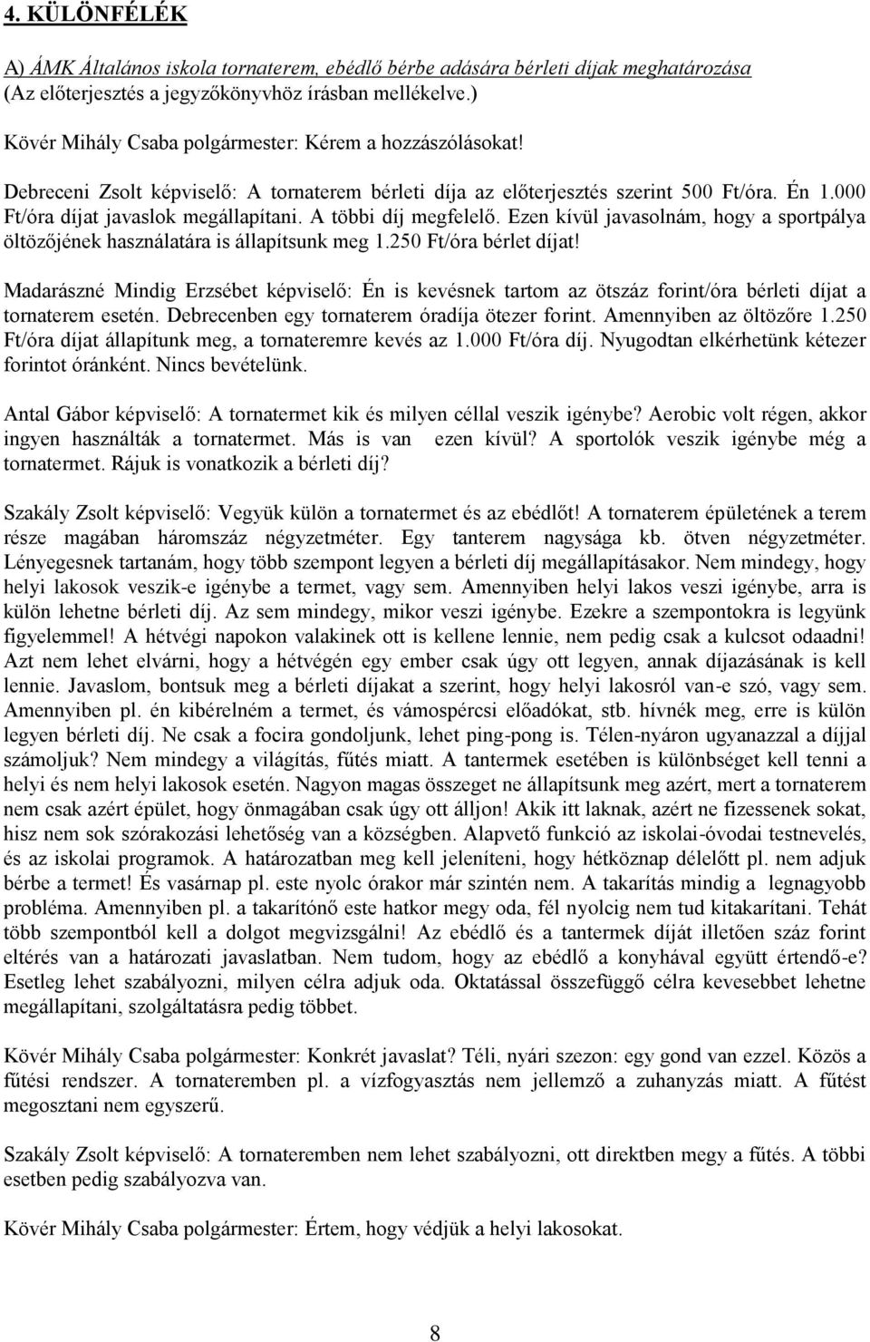 A többi díj megfelelő. Ezen kívül javasolnám, hogy a sportpálya öltözőjének használatára is állapítsunk meg 1.250 Ft/óra bérlet díjat!