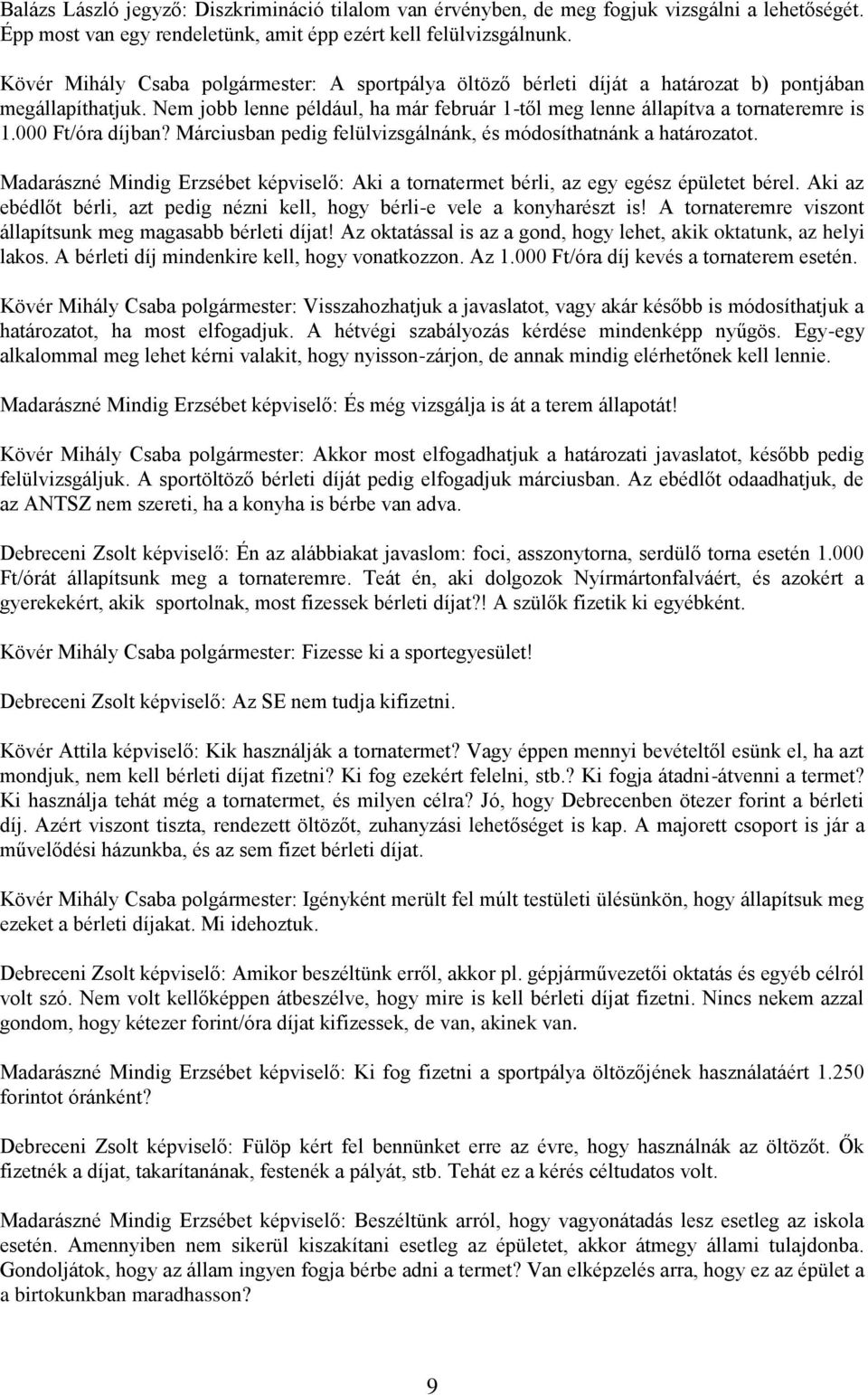 000 Ft/óra díjban? Márciusban pedig felülvizsgálnánk, és módosíthatnánk a határozatot. Madarászné Mindig Erzsébet képviselő: Aki a tornatermet bérli, az egy egész épületet bérel.