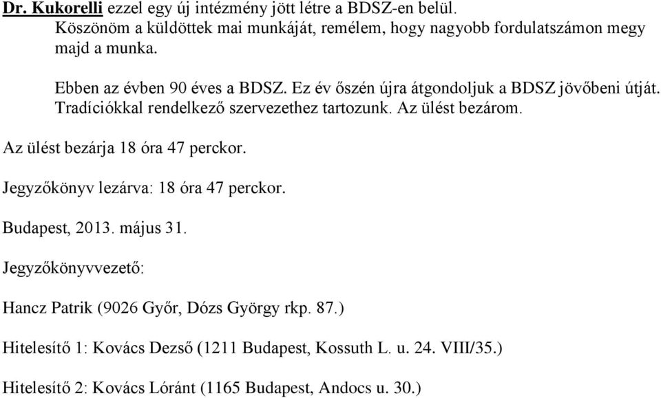 Ez év őszén újra átgondoljuk a BDSZ jövőbeni útját. Tradíciókkal rendelkező szervezethez tartozunk. Az ülést bezárom.