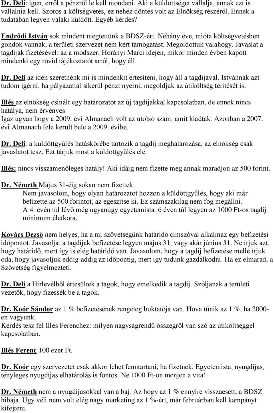 Megoldottuk valahogy. Javaslat a tagdíjak fizetésével: az a módszer, Horányi Marci idején, mikor minden évben kapott mindenki egy rövid tájékoztatót arról, hogy áll. Dr.