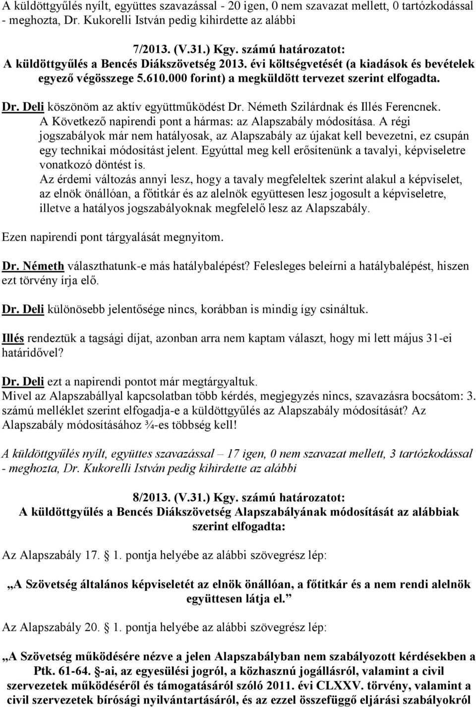 Deli köszönöm az aktív együttműködést Dr. Németh Szilárdnak és Illés Ferencnek. A Következő napirendi pont a hármas: az Alapszabály módosítása.