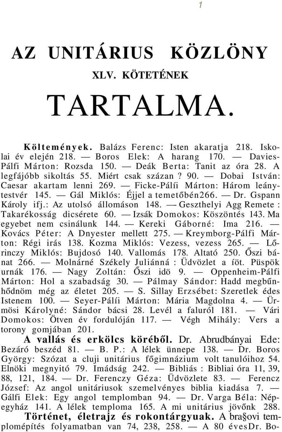 Gspann Károly ifj.: Az utolsó állomáson 148. - Geszthelyi Agg Remete : Takarékosság dicsérete 60. Izsák Domokos: Köszöntés 143. Ma egyebet nem csinálunk 144. Kereki Gáborné: Ima 216.