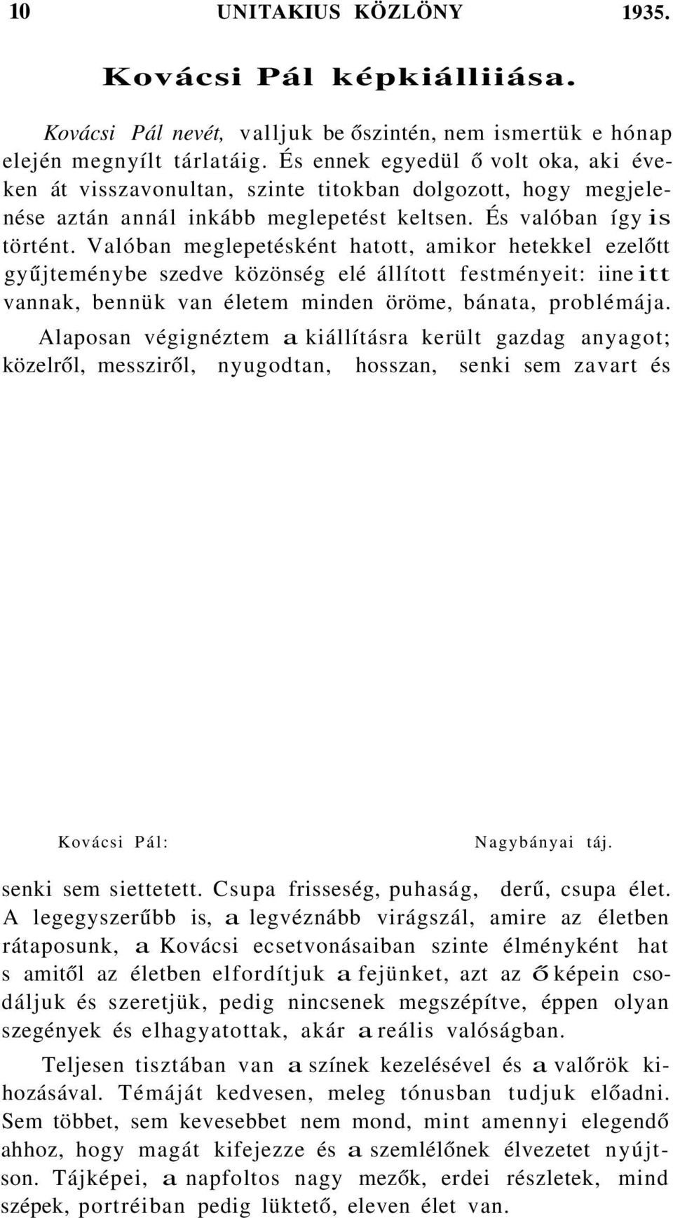 Valóban meglepetésként hatott, amikor hetekkel ezelőtt gyűjteménybe szedve közönség elé állított festményeit: iine itt vannak, bennük van életem minden öröme, bánata, problémája.