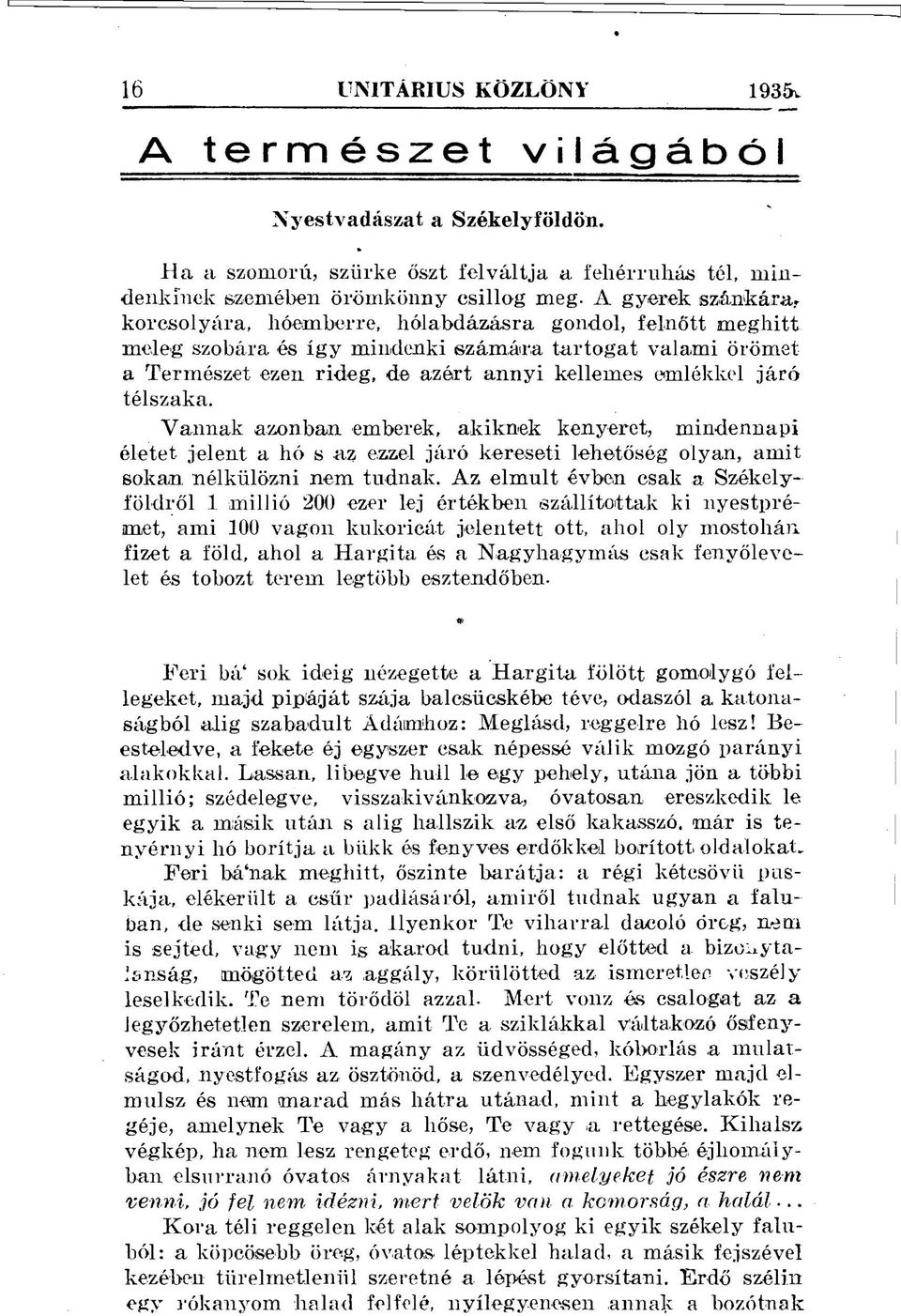 Vannak azonban emberek, akiknek kenyeret, mindennapi életet jelent a hó s az ezzel járó kereseti lehetőség olyan, amit sokan nélkülözni nem tudnak.