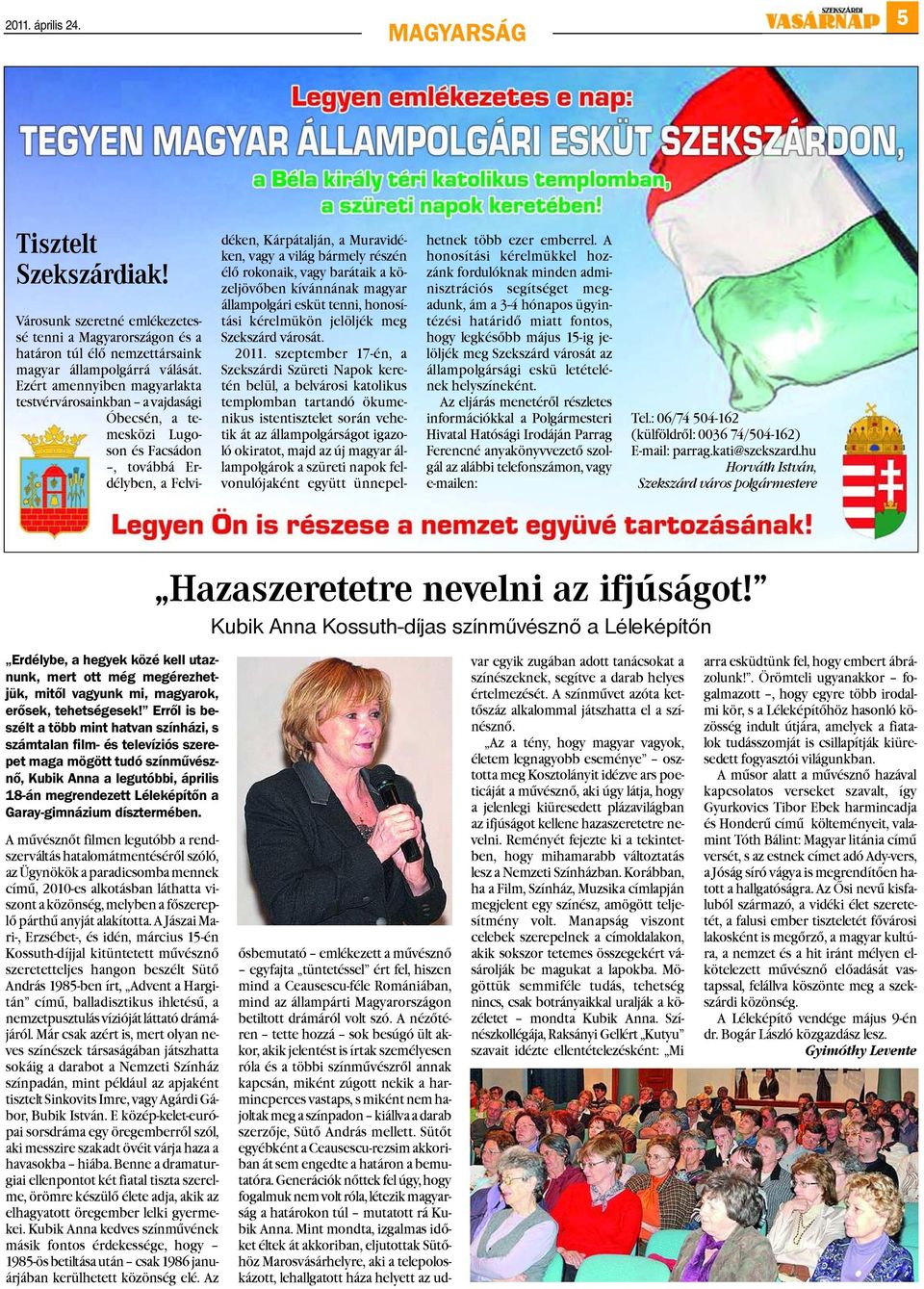 rokonaik, vagy barátaik a közeljövõben kívánnának magyar állampolgári esküt tenni, honosítási kérelmükön jelöljék meg Szekszárd városát. 2011.
