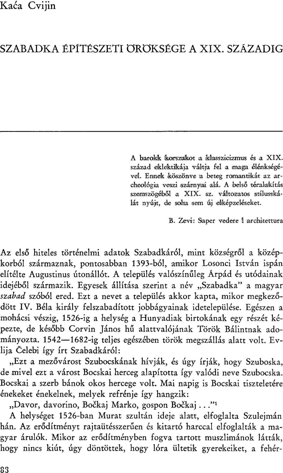 Zevi: Saper vederé 1 architettura Az első hiteles történelmi adatok Szabadkáról, mint községről a középkorból származnak, pontosabban 1393-ból, amikor Losonci István ispán elítélte Augustinus