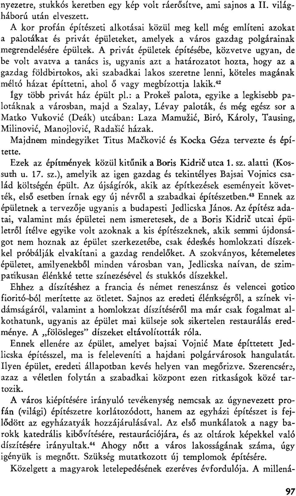 A privát épületek építésébe, közvetve ugyan, de be volt avatva a tanács is, ugyanis azt a határozatot hozta, hogy az a gazdag földbirtokos, aki szabadkai lakos szeretne lenni, köteles magának méltó