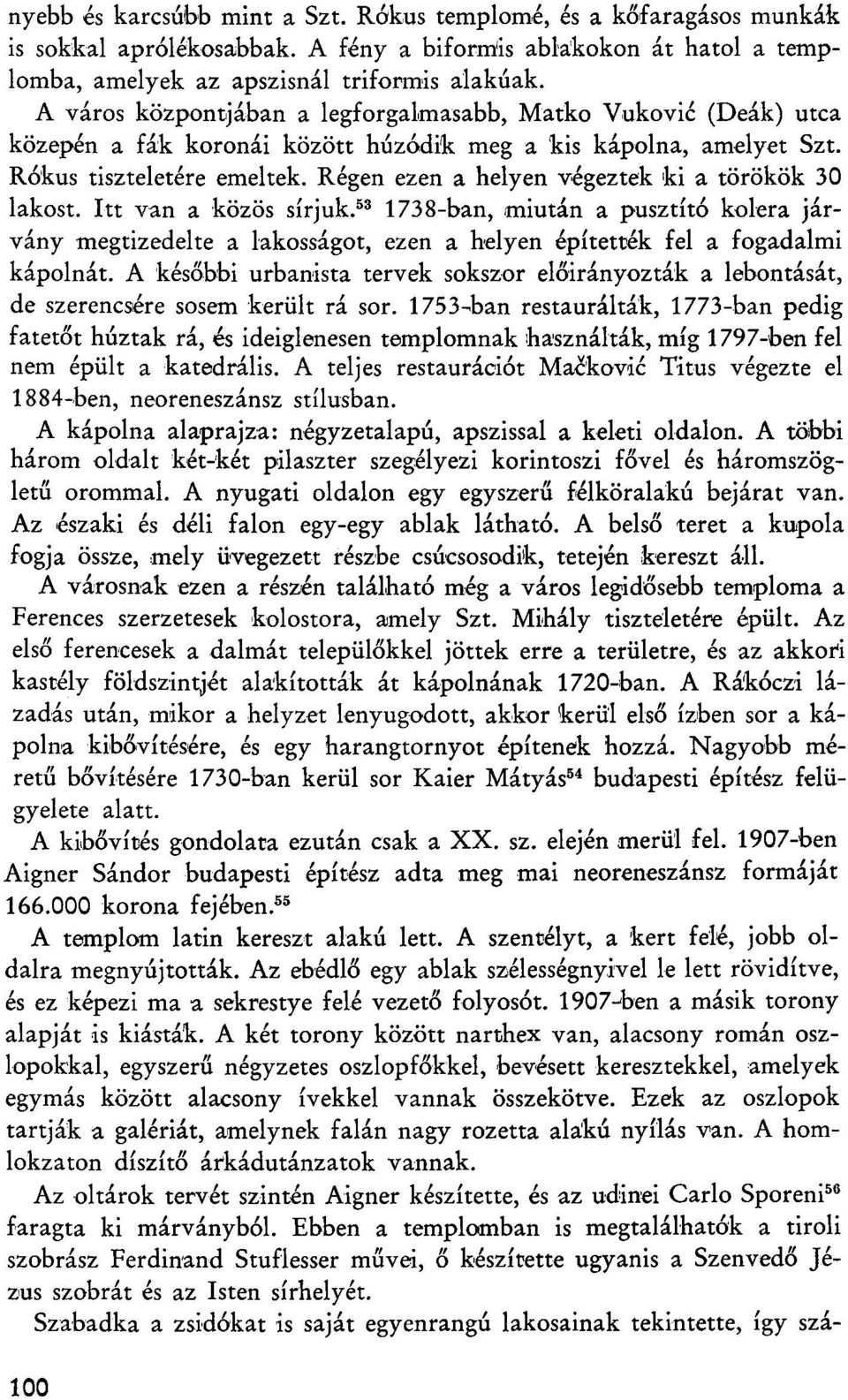 Régen ezen a helyen végeztek ki a törökök 30 lakost. Itt van a közös sírjuk. 53 1738-ban, miután a pusztító kolera járvány megtizedelte a lakosságot, ezen a helyen építették fel a fogadalmi kápolnát.