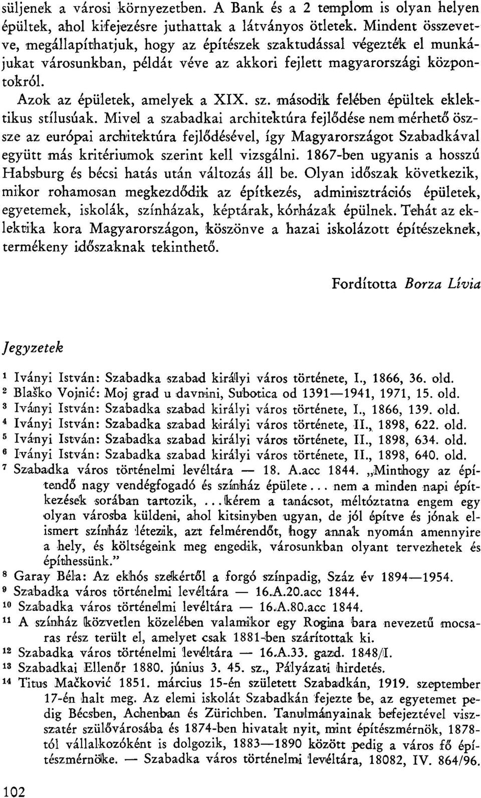 Mivel a szabadkai architektúra fejlődése nem mérhető öszsze az európai architektúra fejlődésével, így Magyarországot Szabadkával együtt más kritériumok szerint kell vizsgálni.