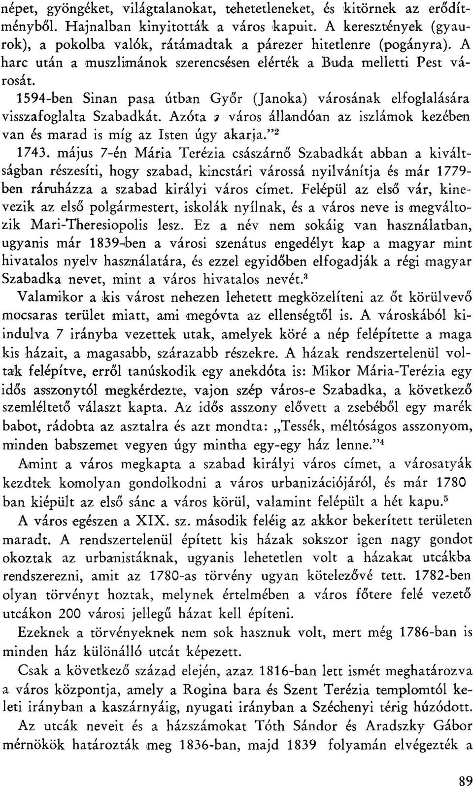 1594-ben Sinan pasa útban Győr (Janoka) városának elfoglalására visszafoglalta Szabadkát. Azóta з város állandóan az iszlámok kezében van és marad is míg az Isten úgy akarja." 2 1743.