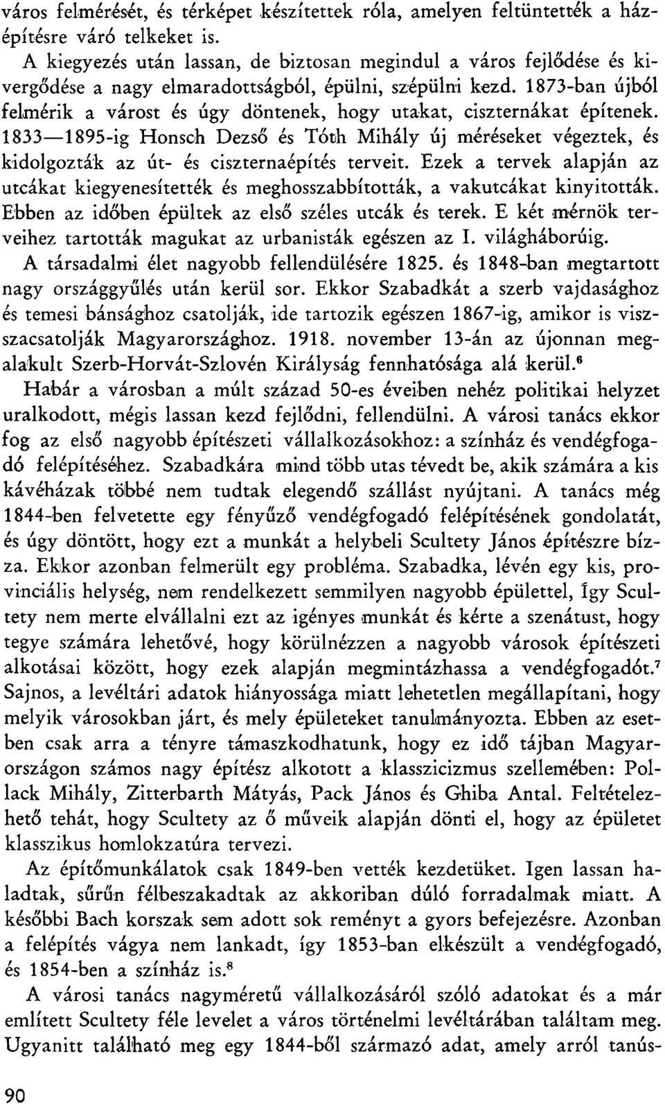 1873-ban újból felmérik a várost és úgy döntenek, hogy utakat, ciszternákat építenek. 1833 1895-ig Honsch Dezső és Tóth Mihály új méréseket végeztek, és kidolgozták az út- és ciszternaépítés terveit.