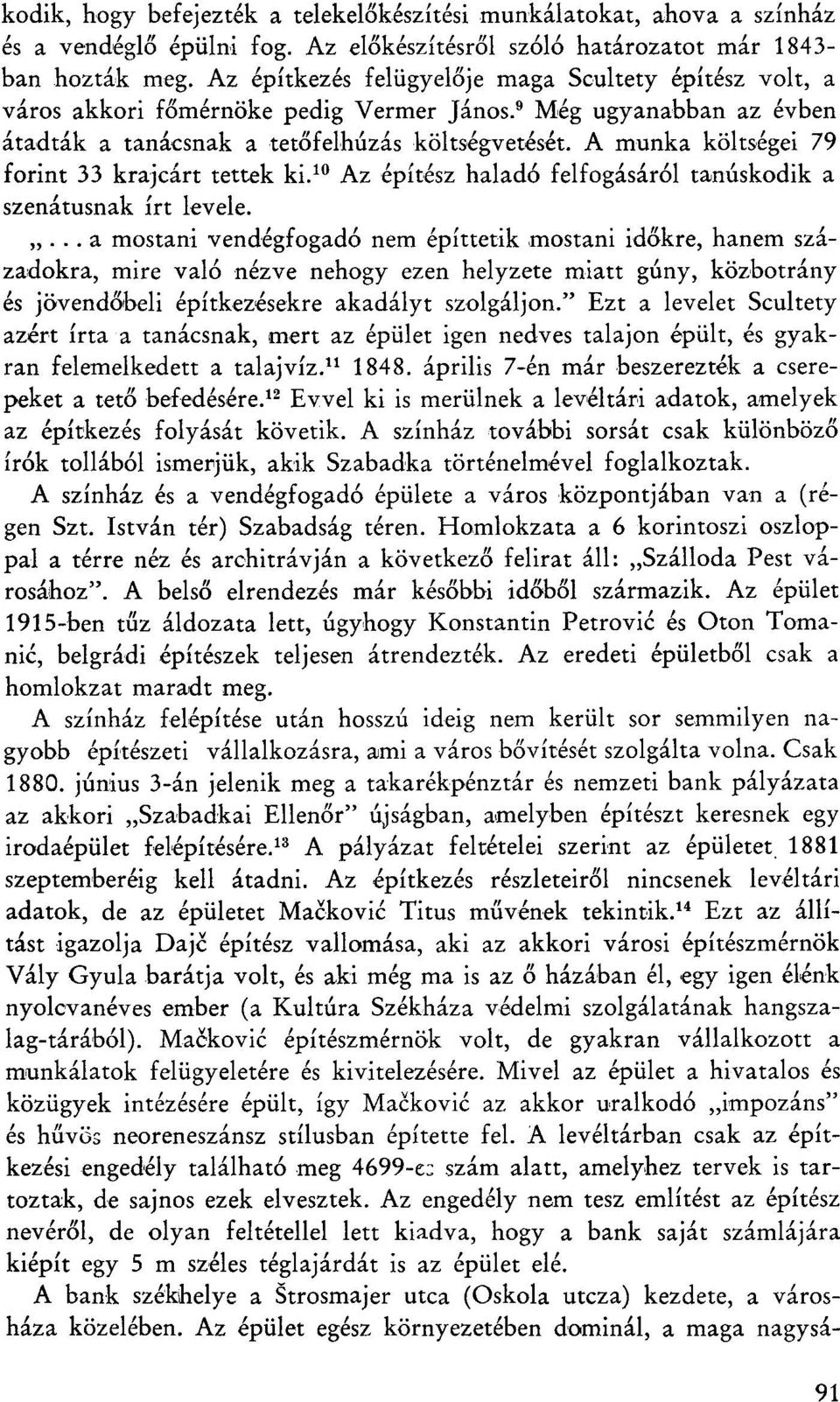 A munka költségei 79 forint 33 krajcárt tettek ki. 10 Az építész haladó felfogásáról tanúskodik a szenátusnak írt levele.