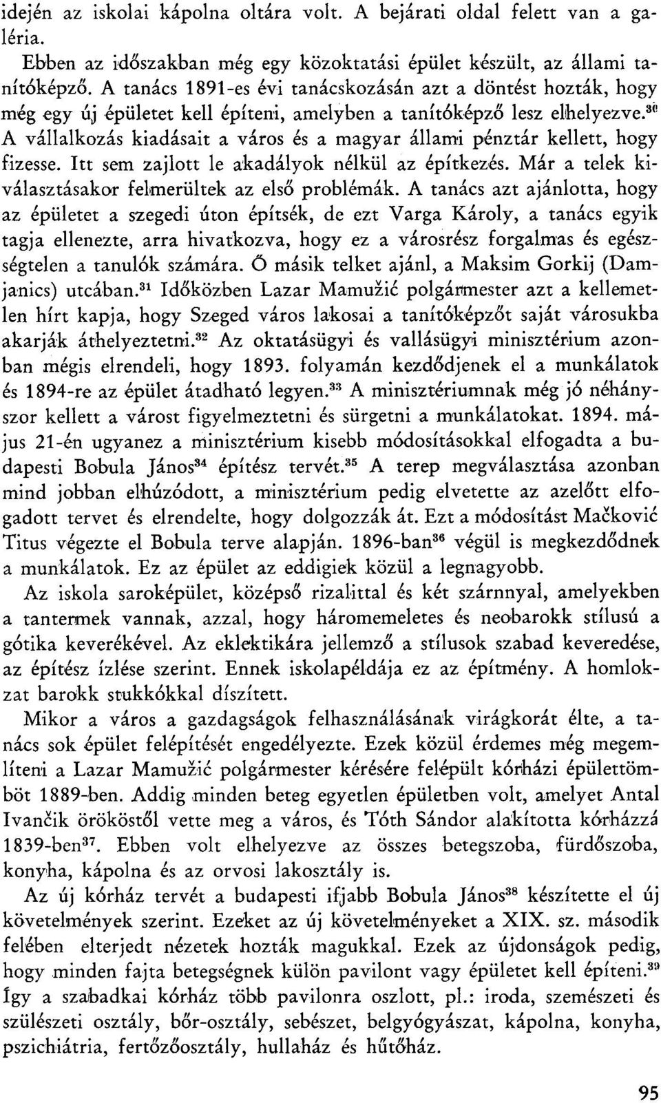 8 " A vállalkozás kiadásait a város és a magyar állami pénztár kellett, hogy fizesse. Itt sem zajlott le akadályok nélkül az építkezés. Már a telek kiválasztásakor felmerültek az első problémák.