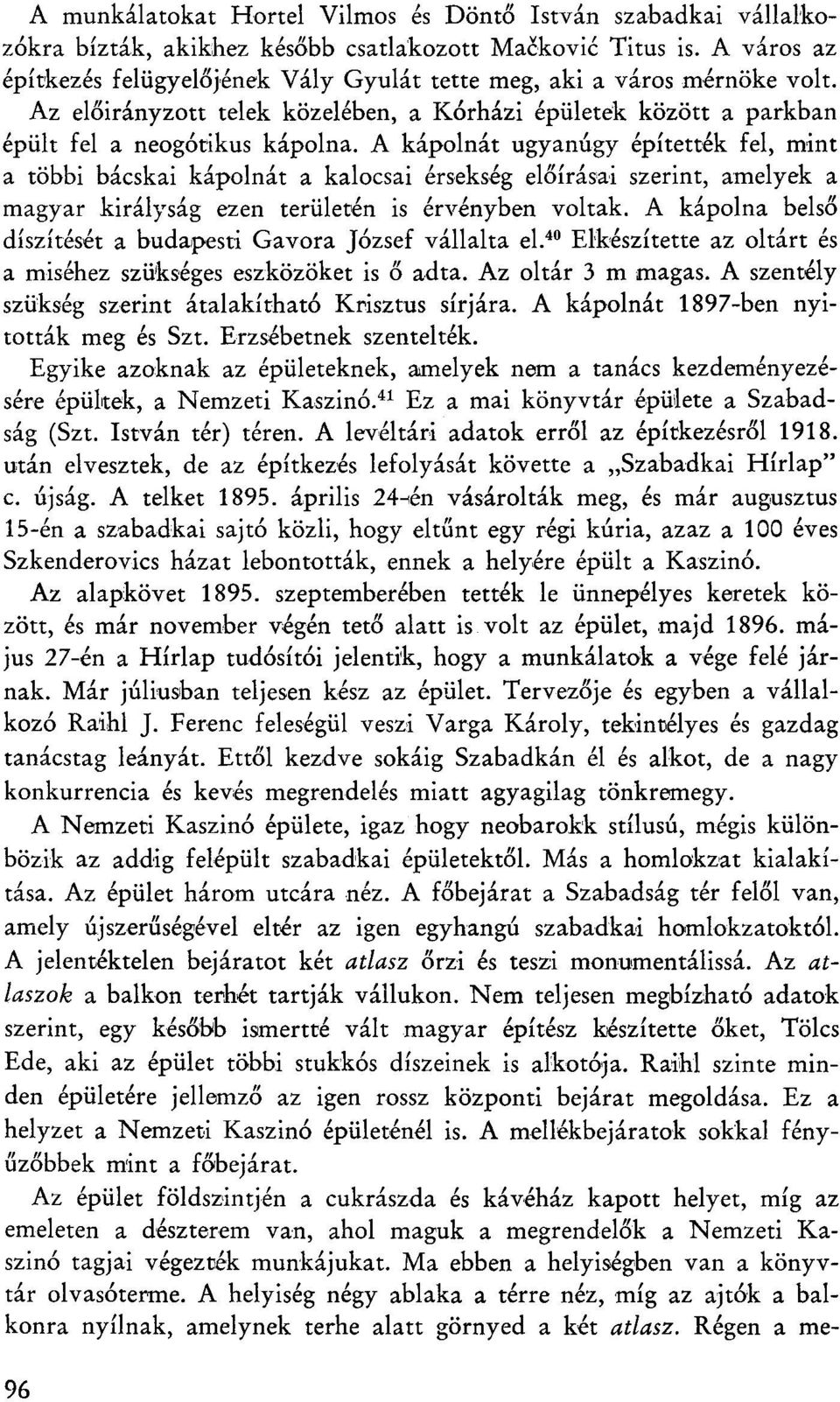 A kápolnát ugyanúgy építették fel, mint a többi bácskai kápolnát a kalocsai érsekség előírásai szerint, amelyek a magyar királyság ezen területén is érvényben voltak.