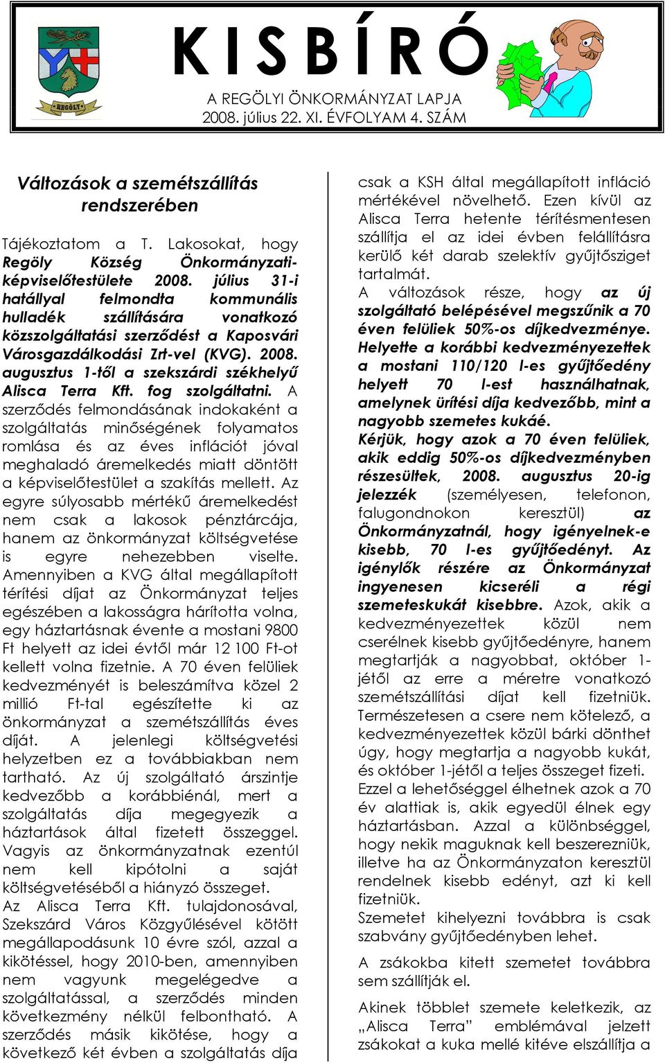 július 31-i hatállyal felmondta kommunális hulladék szállítására vonatkozó közszolgáltatási szerzıdést a Kaposvári Városgazdálkodási Zrt-vel (KVG). 2008.